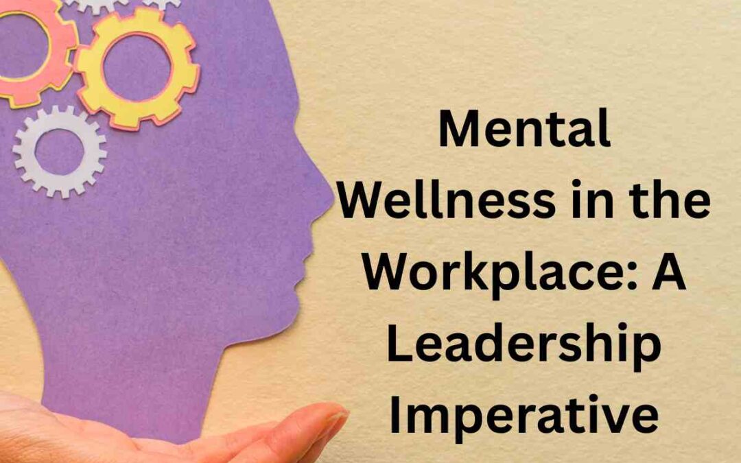Mental Wellness in the Workplace: A Leadership Imperative